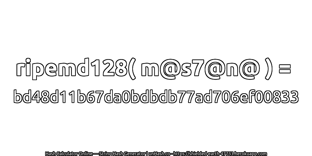ripemd128( m@s7@n@ ) = bd48d11b67da0bdbdb77ad706ef00833 | unHash.co