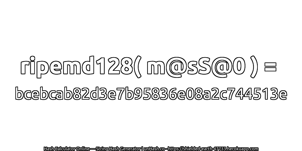 ripemd128( m@sS@0 ) = bcebcab82d3e7b95836e08a2c744513e | unHash.co