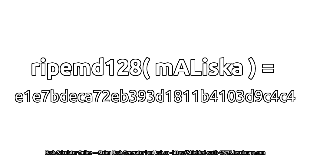 ripemd128( mALiska ) = e1e7bdeca72eb393d1811b4103d9c4c4 | unHash.co