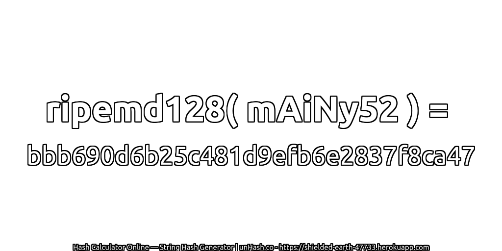 ripemd128( mAiNy52 ) = bbb690d6b25c481d9efb6e2837f8ca47 | unHash.co