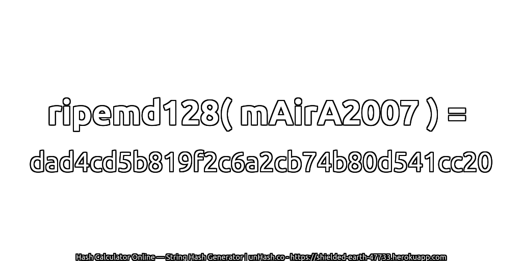 ripemd128( mAirA2007 ) = dad4cd5b819f2c6a2cb74b80d541cc20 | unHash.co