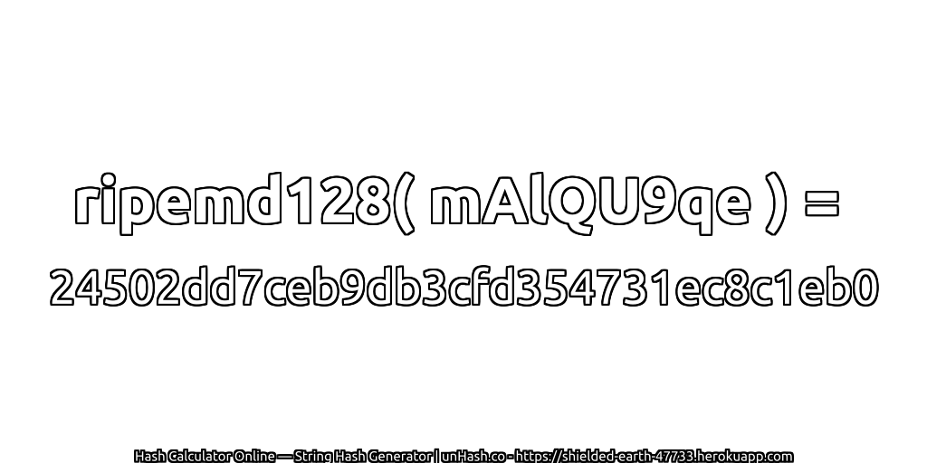 ripemd128( mAlQU9qe ) = 24502dd7ceb9db3cfd354731ec8c1eb0 | unHash.co