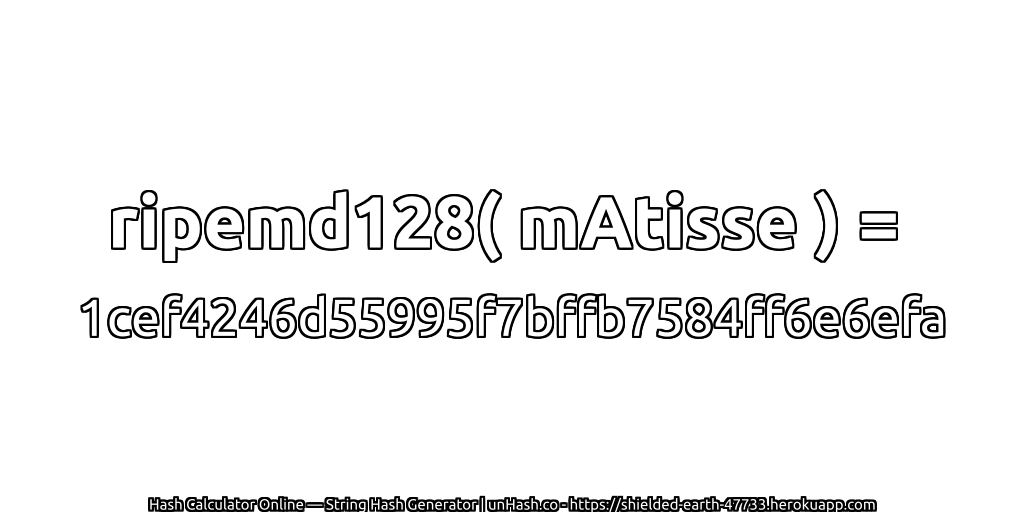 ripemd128( mAtisse ) = 1cef4246d55995f7bffb7584ff6e6efa | unHash.co
