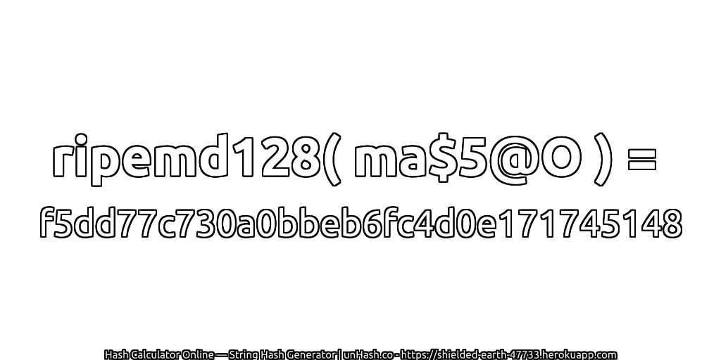 ripemd128( ma$5@O ) = f5dd77c730a0bbeb6fc4d0e171745148 | unHash.co
