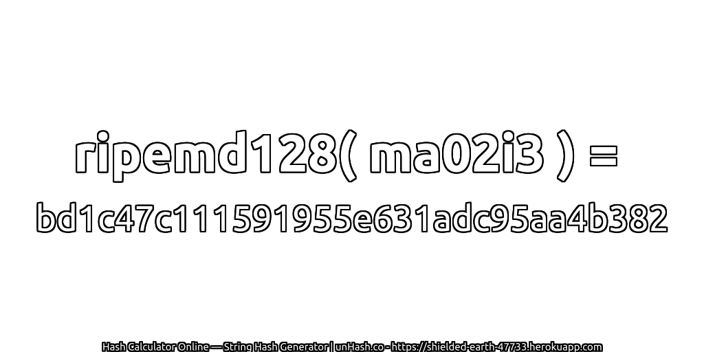 ripemd128( ma02i3 ) = bd1c47c111591955e631adc95aa4b382 | unHash.co