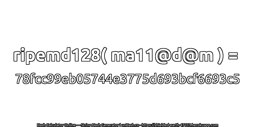 ripemd128( ma11@d@m ) = 78fcc99eb05744e3775d693bcf6693c5 | unHash.co