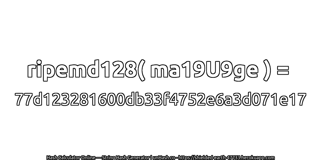 ripemd128( ma19U9ge ) = 77d123281600db33f4752e6a3d071e17 | unHash.co