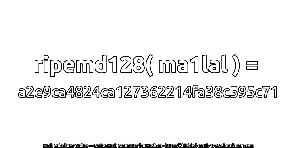 ripemd128( ma1lal ) = a2e9ca4824ca127362214fa38c595c71 | unHash.co