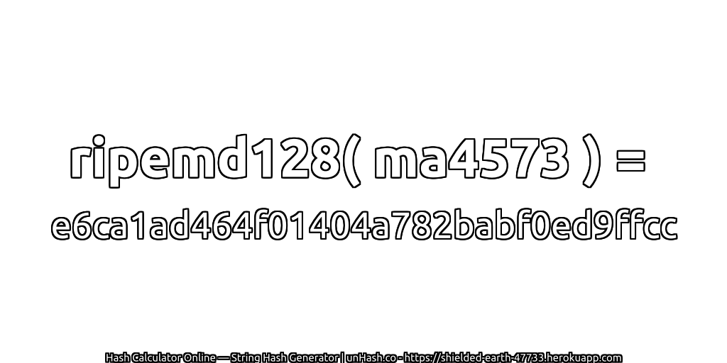 ripemd128( ma4573 ) = e6ca1ad464f01404a782babf0ed9ffcc | unHash.co