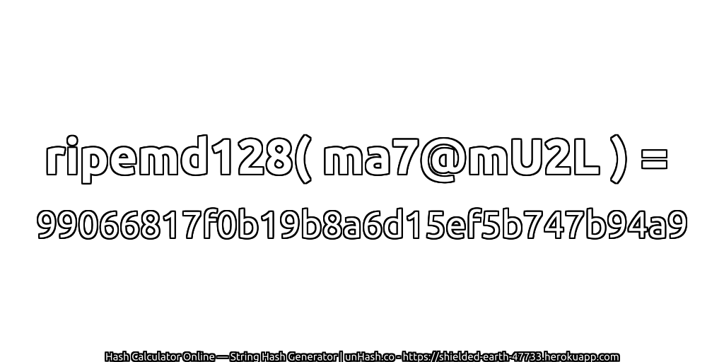 ripemd128( ma7@mU2L ) = 99066817f0b19b8a6d15ef5b747b94a9 | unHash.co