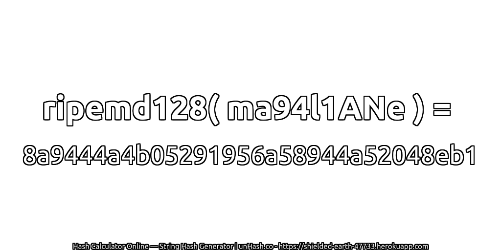 ripemd128( ma94l1ANe ) = 8a9444a4b05291956a58944a52048eb1 | unHash.co