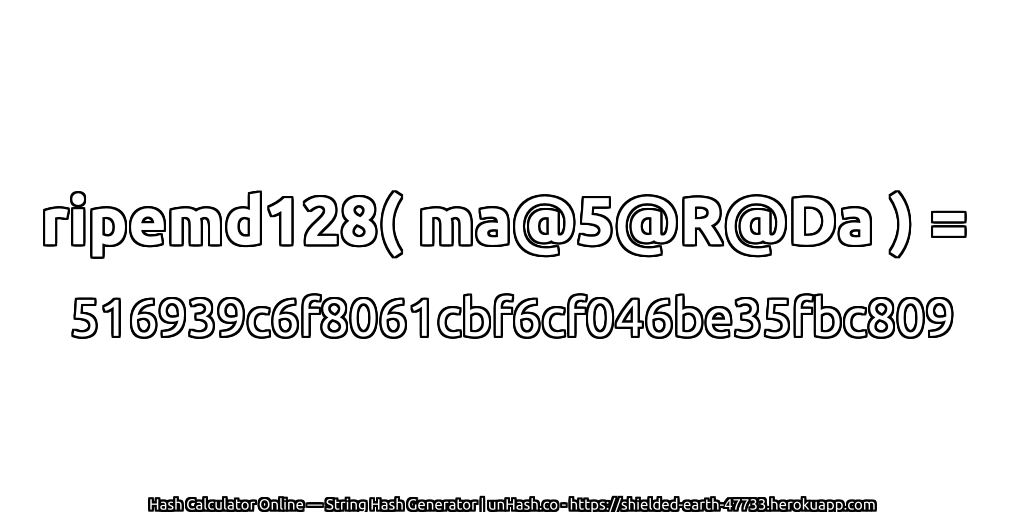 ripemd128( ma@5@R@Da ) = 516939c6f8061cbf6cf046be35fbc809 | unHash.co
