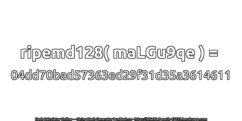 ripemd128( maLGu9qe ) = 04dd70bad57363ed29f31d35a3614611 | unHash.co