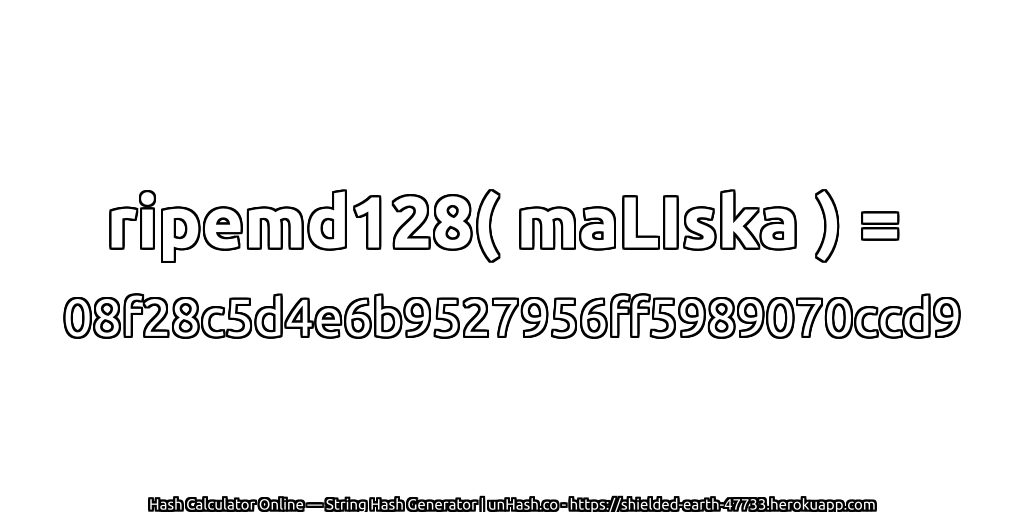 ripemd128( maLIska ) = 08f28c5d4e6b9527956ff5989070ccd9 | unHash.co