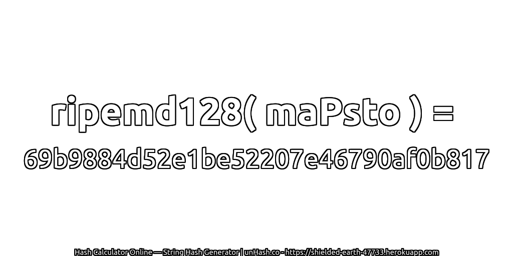 ripemd128( maPsto ) = 69b9884d52e1be52207e46790af0b817 | unHash.co