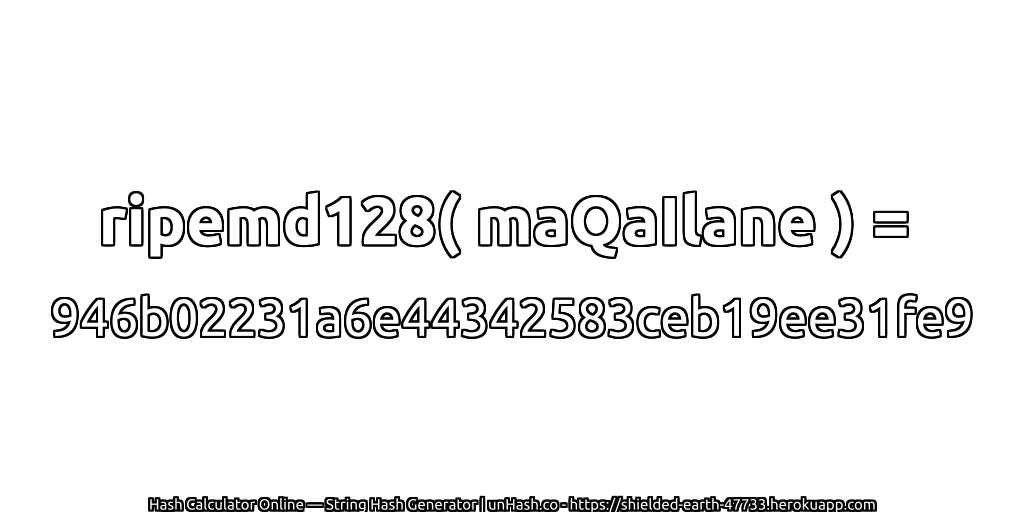 ripemd128( maQaIlane ) = 946b02231a6e44342583ceb19ee31fe9 | unHash.co