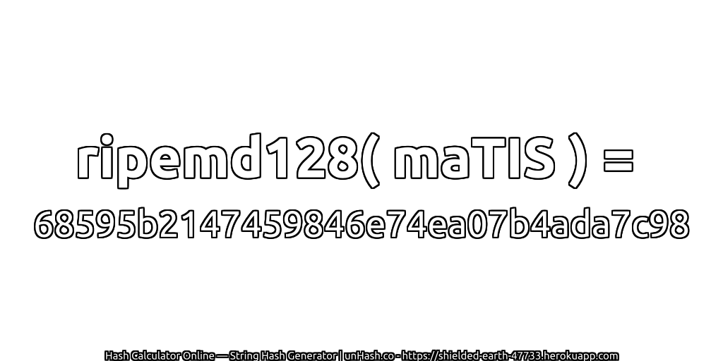 ripemd128( maTIS ) = 68595b2147459846e74ea07b4ada7c98 | unHash.co