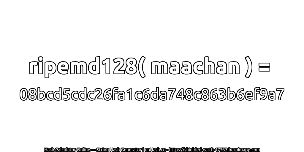ripemd128( maachan ) = 08bcd5cdc26fa1c6da748c863b6ef9a7 | unHash.co