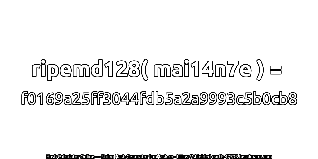ripemd128( mai14n7e ) = f0169a25ff3044fdb5a2a9993c5b0cb8 | unHash.co