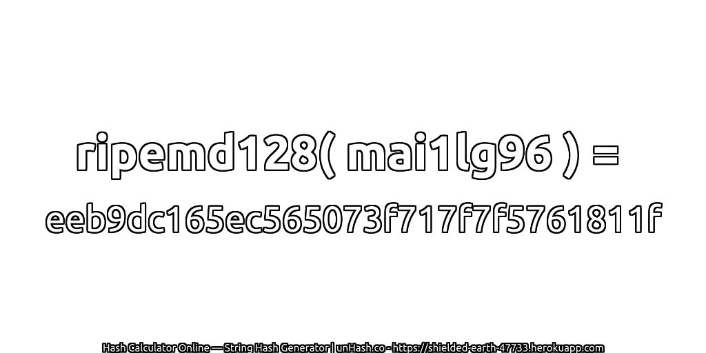 ripemd128( mai1lg96 ) = eeb9dc165ec565073f717f7f5761811f | unHash.co