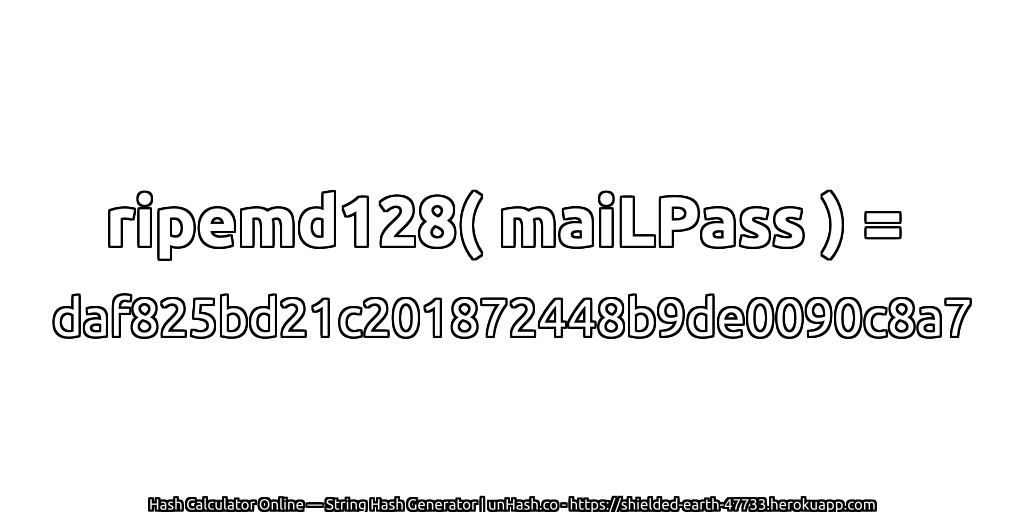 ripemd128( maiLPass ) = daf825bd21c201872448b9de0090c8a7 | unHash.co
