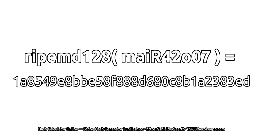 ripemd128( maiR42o07 ) = 1a8549e8bbe58f888d680c8b1a2383ed | unHash.co
