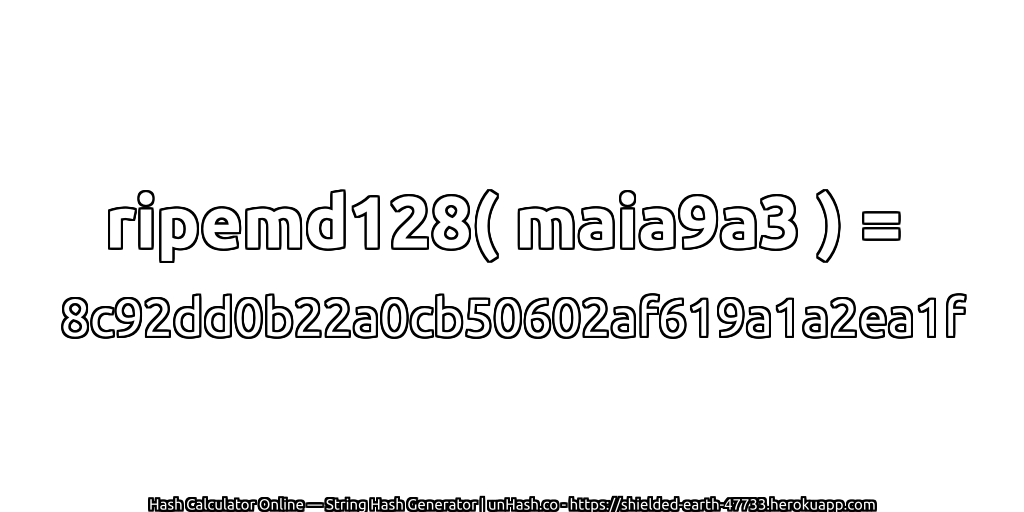 ripemd128( maia9a3 ) = 8c92dd0b22a0cb50602af619a1a2ea1f | unHash.co