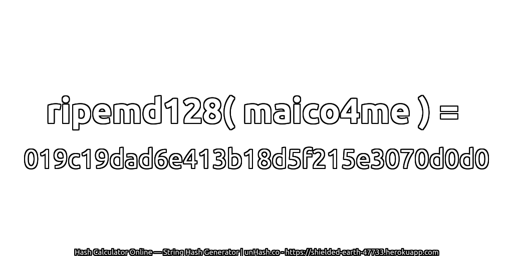 ripemd128( maico4me ) = 019c19dad6e413b18d5f215e3070d0d0 | unHash.co