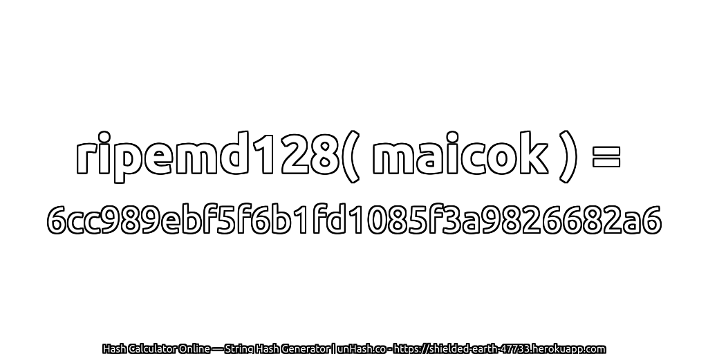 ripemd128( maicok ) = 6cc989ebf5f6b1fd1085f3a9826682a6 | unHash.co
