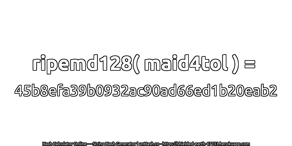ripemd128( maid4tol ) = 45b8efa39b0932ac90ad66ed1b20eab2 | unHash.co