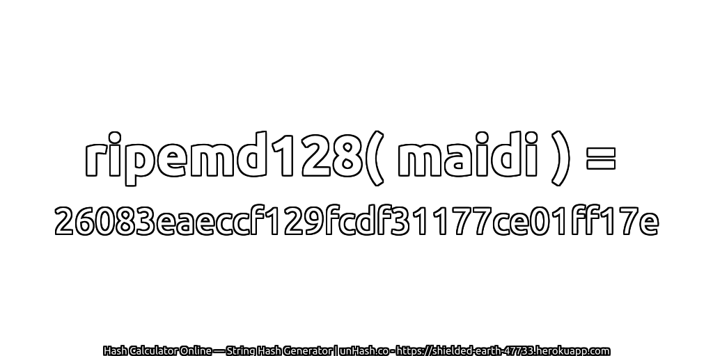 ripemd128( maidi ) = 26083eaeccf129fcdf31177ce01ff17e | unHash.co