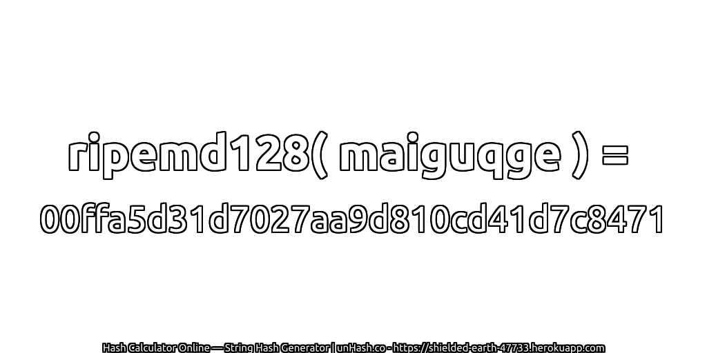 ripemd128( maiguqge ) = 00ffa5d31d7027aa9d810cd41d7c8471 | unHash.co