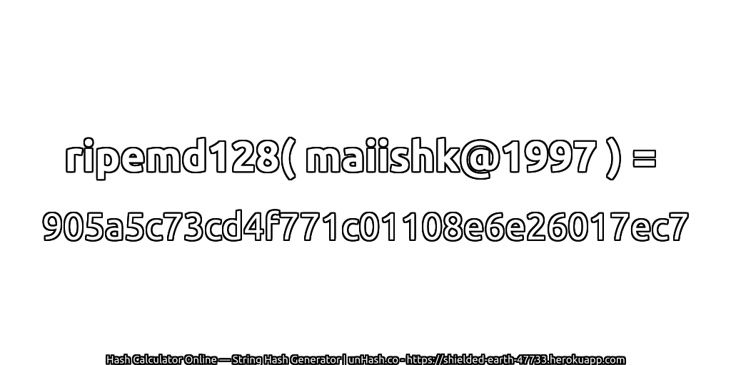ripemd128( maiishk@1997 ) = 905a5c73cd4f771c01108e6e26017ec7 | unHash.co