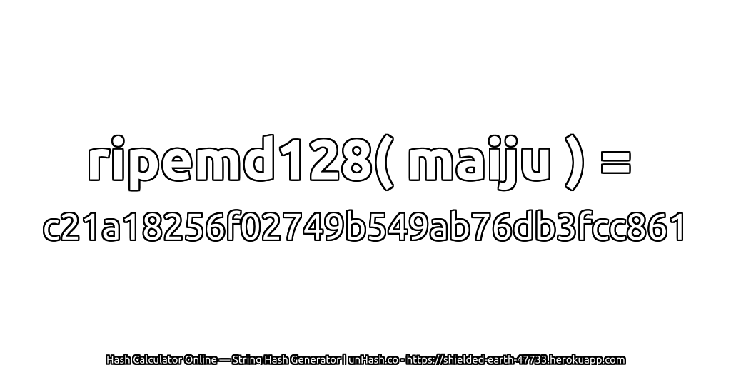 ripemd128( maiju ) = c21a18256f02749b549ab76db3fcc861 | unHash.co