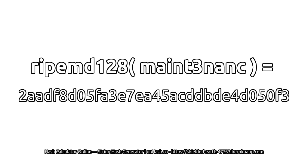 ripemd128( maint3nanc ) = 2aadf8d05fa3e7ea45acddbde4d050f3 | unHash.co