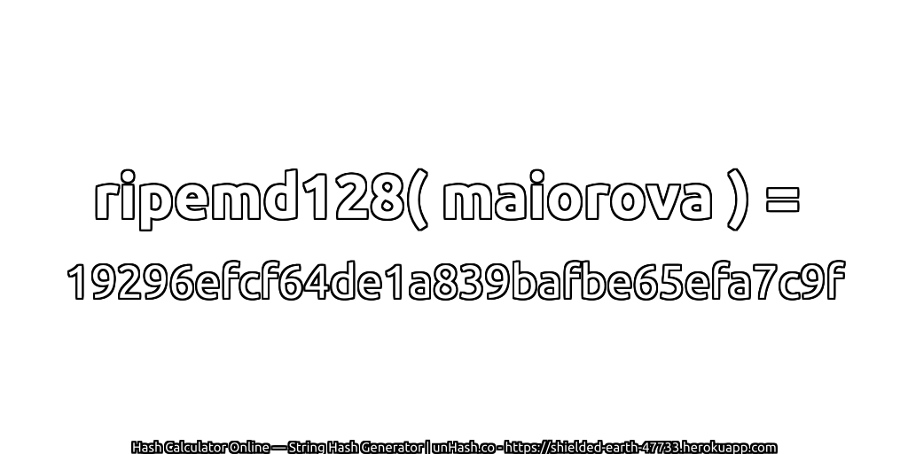 ripemd128( maiorova ) = 19296efcf64de1a839bafbe65efa7c9f | unHash.co