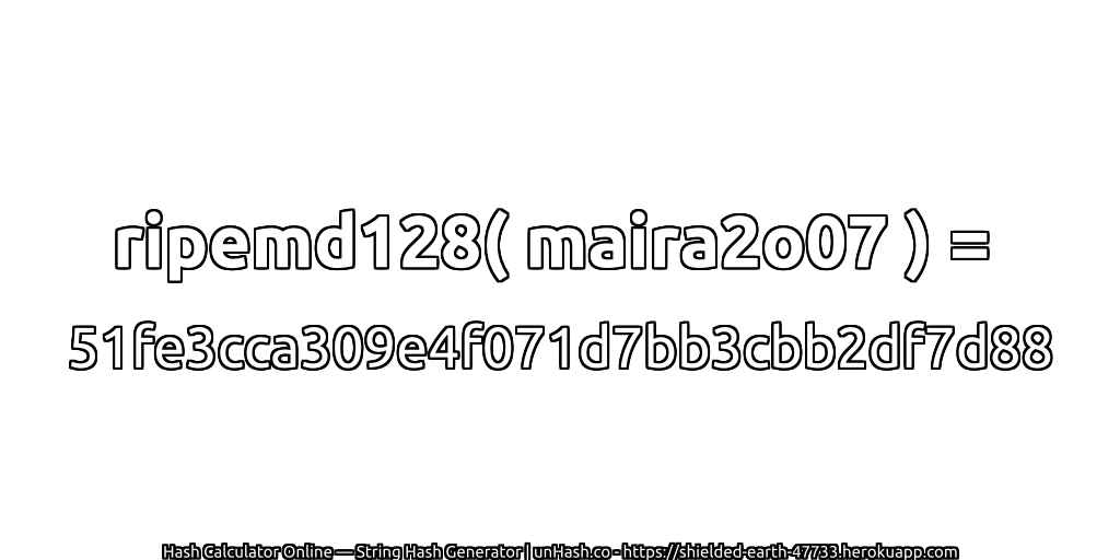 ripemd128( maira2o07 ) = 51fe3cca309e4f071d7bb3cbb2df7d88 | unHash.co
