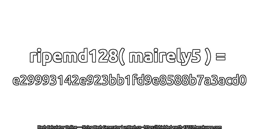 ripemd128( mairely5 ) = e29993142e923bb1fd9e8588b7a3acd0 | unHash.co
