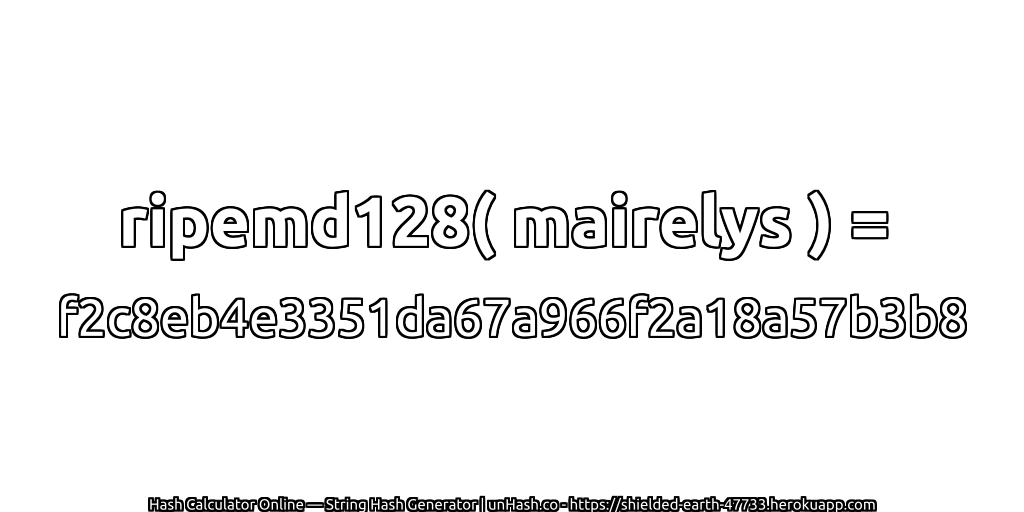 ripemd128( mairelys ) = f2c8eb4e3351da67a966f2a18a57b3b8 | unHash.co