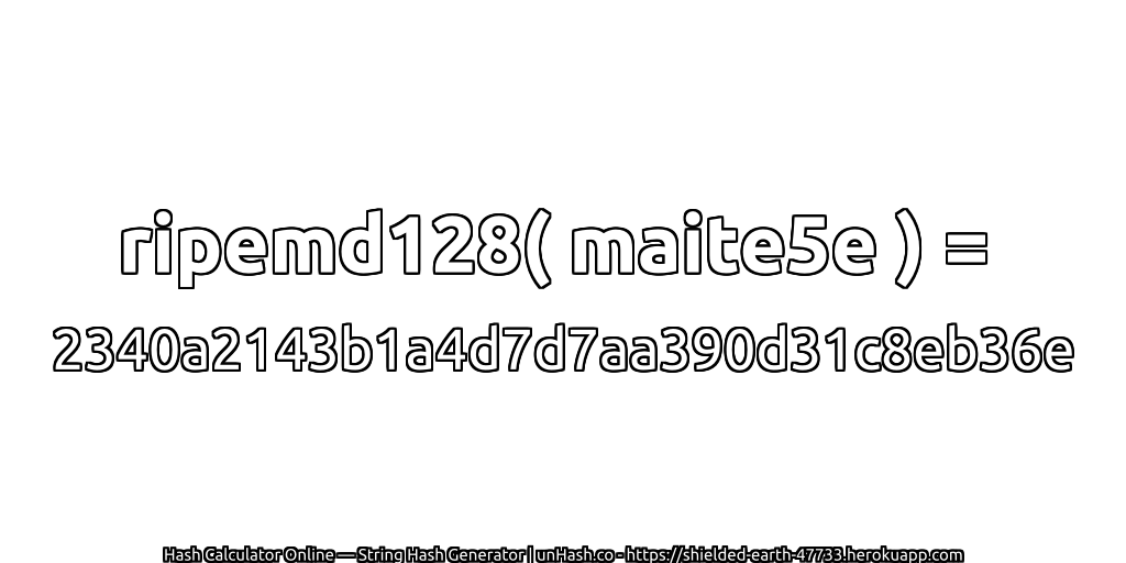 ripemd128( maite5e ) = 2340a2143b1a4d7d7aa390d31c8eb36e | unHash.co