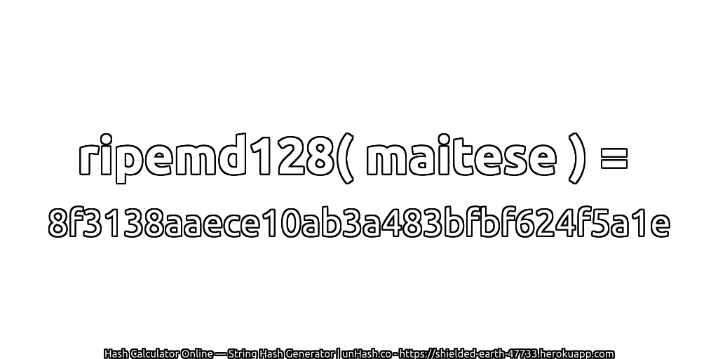 ripemd128( maitese ) = 8f3138aaece10ab3a483bfbf624f5a1e | unHash.co