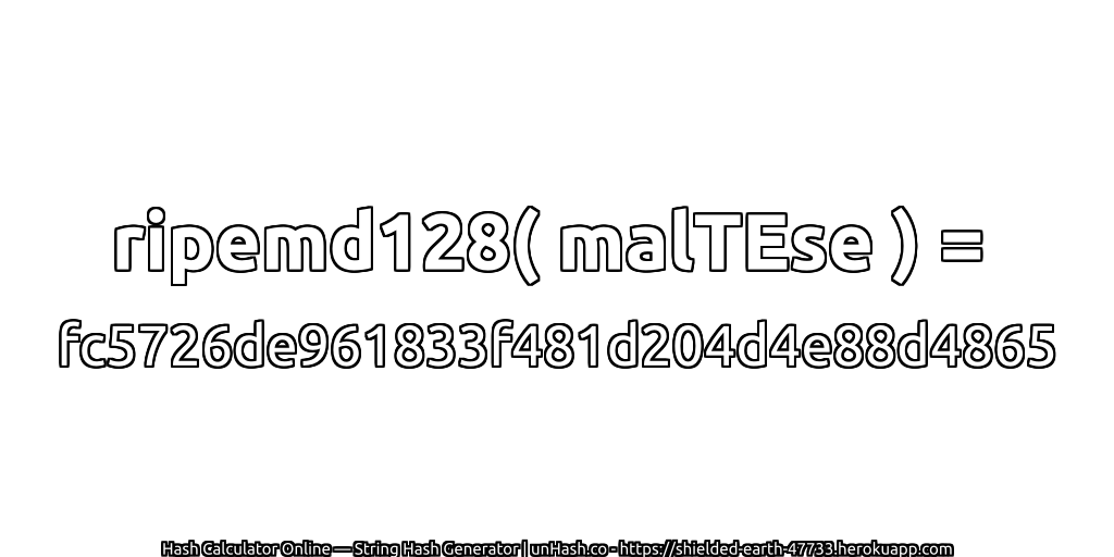 ripemd128( malTEse ) = fc5726de961833f481d204d4e88d4865 | unHash.co