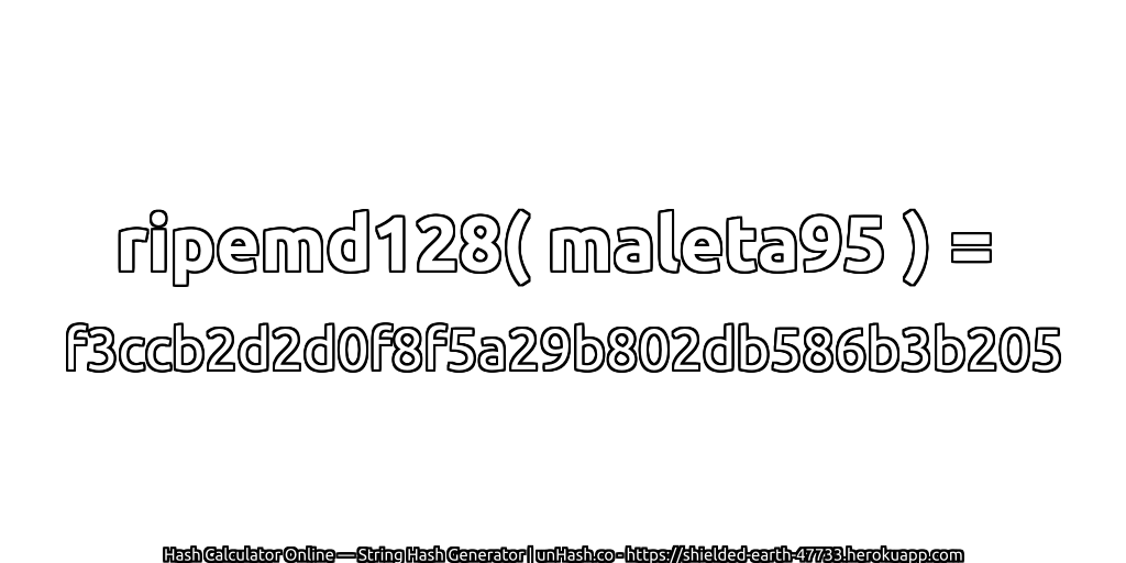 ripemd128( maleta95 ) = f3ccb2d2d0f8f5a29b802db586b3b205 | unHash.co