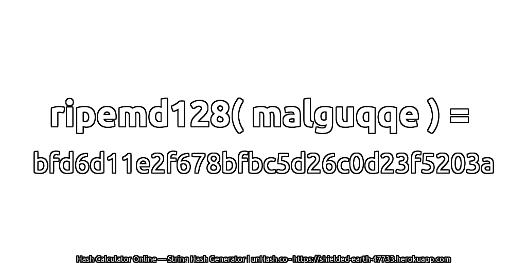 ripemd128( malguqqe ) = bfd6d11e2f678bfbc5d26c0d23f5203a | unHash.co