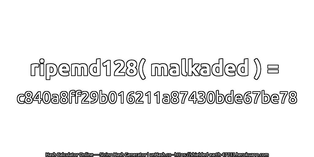 ripemd128( malkaded ) = c840a8ff29b016211a87430bde67be78 | unHash.co