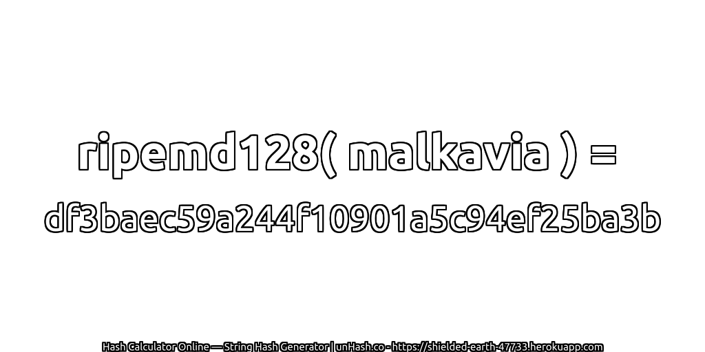 ripemd128( malkavia ) = df3baec59a244f10901a5c94ef25ba3b | unHash.co
