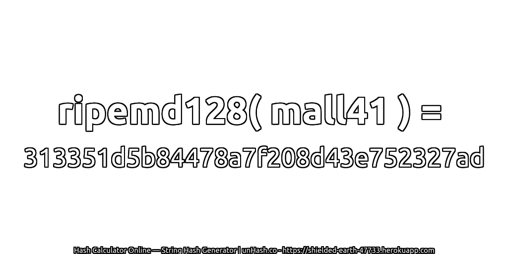 ripemd128( mall41 ) = 313351d5b84478a7f208d43e752327ad | unHash.co