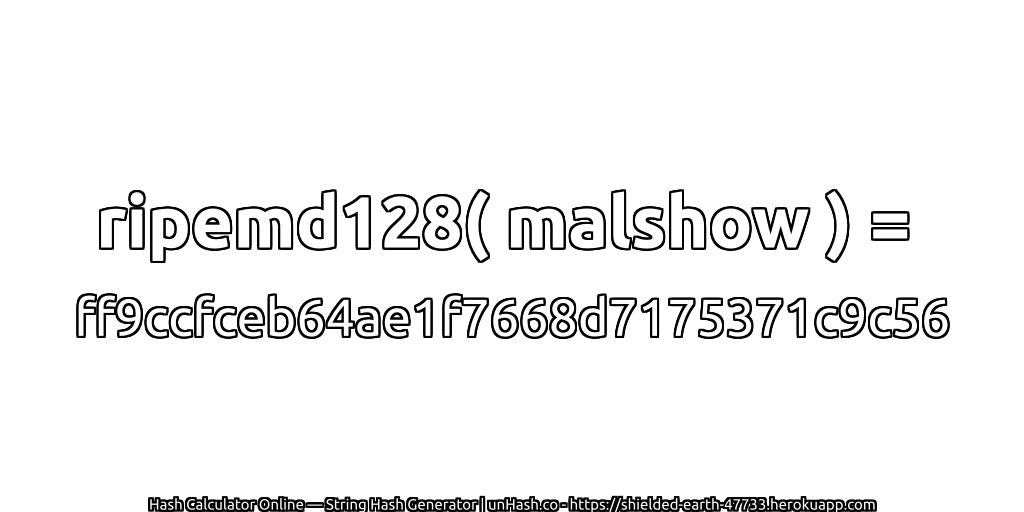 ripemd128( malshow ) = ff9ccfceb64ae1f7668d7175371c9c56 | unHash.co