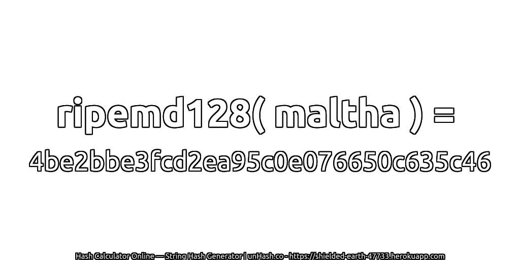 ripemd128( maltha ) = 4be2bbe3fcd2ea95c0e076650c635c46 | unHash.co