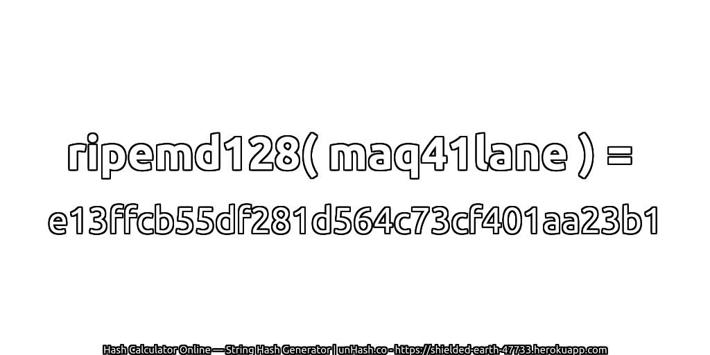 ripemd128( maq41lane ) = e13ffcb55df281d564c73cf401aa23b1 | unHash.co